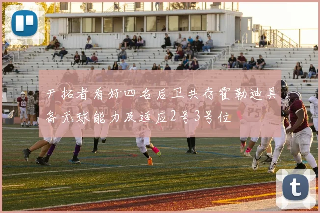开拓者看好四名后卫共存霍勒迪具备无球能力及适应2号3号位