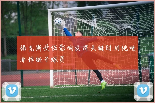 福克斯受伤影响发挥关键时刻他绝非掉链子球员